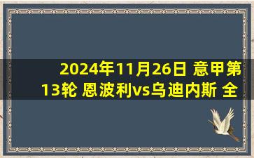 2024年11月26日 意甲第13轮 恩波利vs乌迪内斯 全场录像